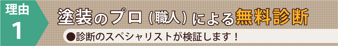 理由１：塗装のプロ（職人）による無料診断●診断のスペシャリストが検証します！